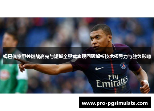 姆巴佩意甲关键战高光与短板全景式表现回顾解析技术领导力与胜负影响 姆巴佩意甲关键战高光与短板全景式表现回顾解析技术领导力与胜负影响