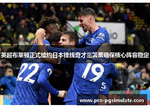 英超布莱顿正式续约日本锋线奇才三笘薰确保核心阵容稳定